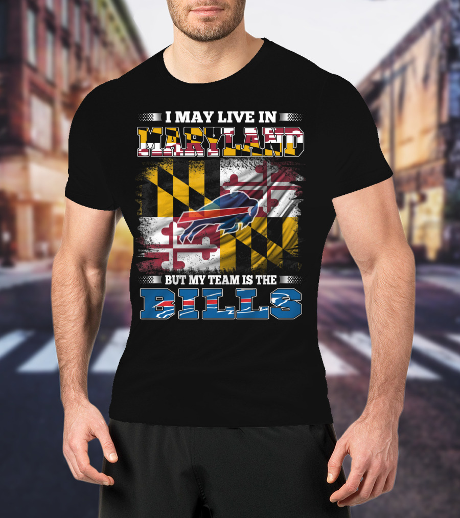 I May Live In Maryland But My Team Is The Bills Buffalo Flag With Maryland State Colors And Buffalo Silhouette T-Shirt