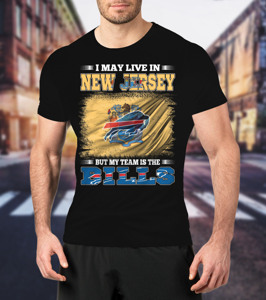 I May Live In New Jersey But My Team Is The Bills T-Shirt