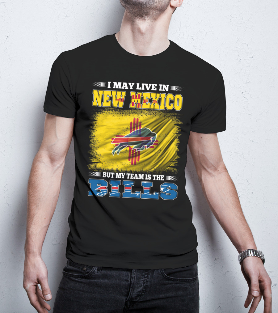 I May Live In New Mexico But My Team Is The Bills Buffalo NFL T-Shirt