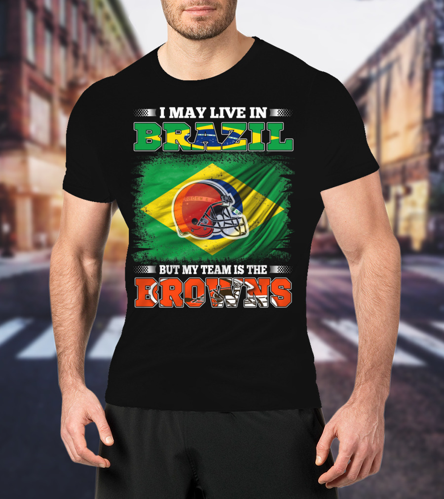 I May Live In Brazil But My Team Is The Cleveland Browns T-Shirt