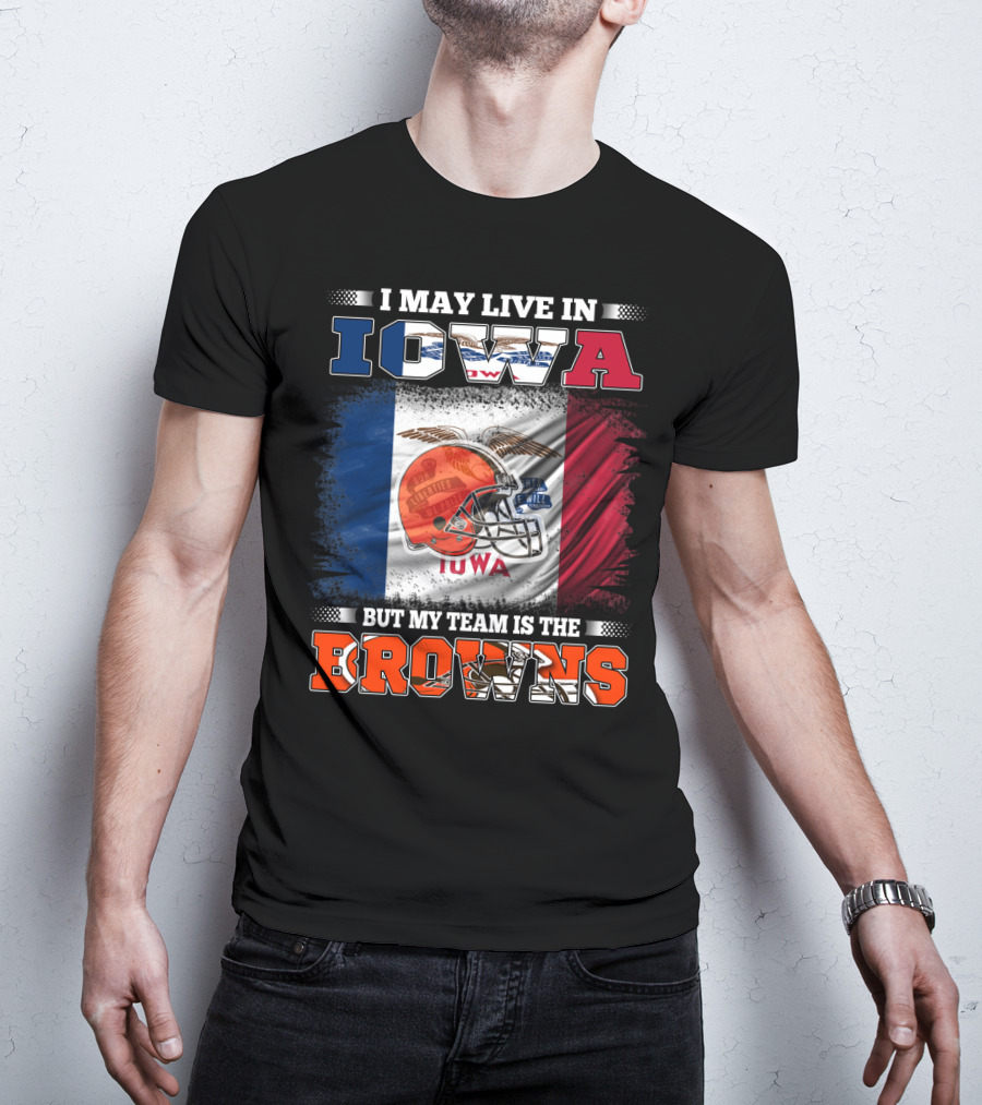 I May Live In Iowa But My Team Is The Browns T-Shirt