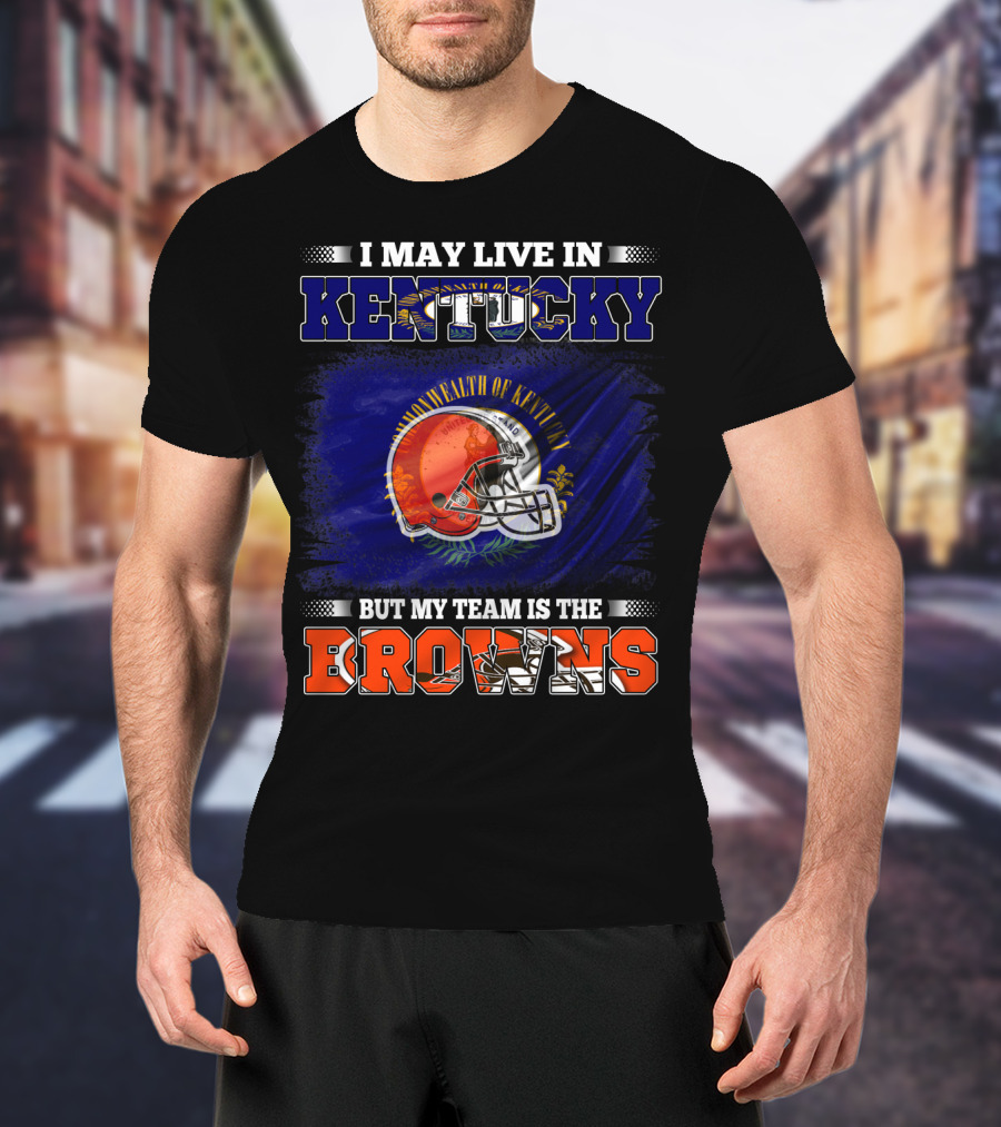 I May Live In Kentucky But My Team Is The Browns Football Helmet Commonwealth Of Kentucky Flag T-Shirt