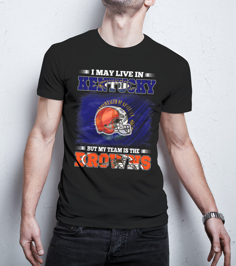 I May Live In Kentucky But My Team Is The Browns Football Helmet Commonwealth Of Kentucky Flag T-Shirt