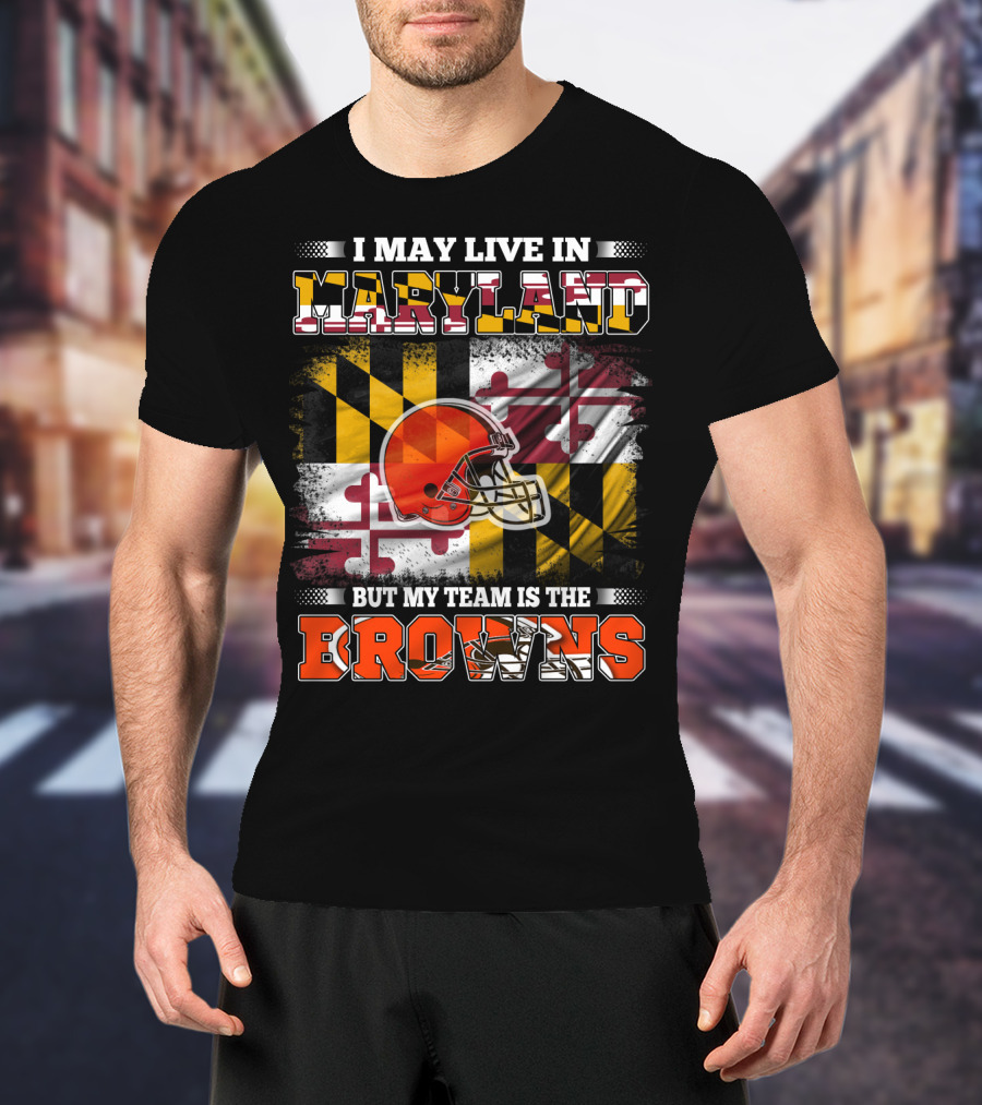 I May Live In Maryland But My Team Is The Browns Helmet And Flag T-Shirt