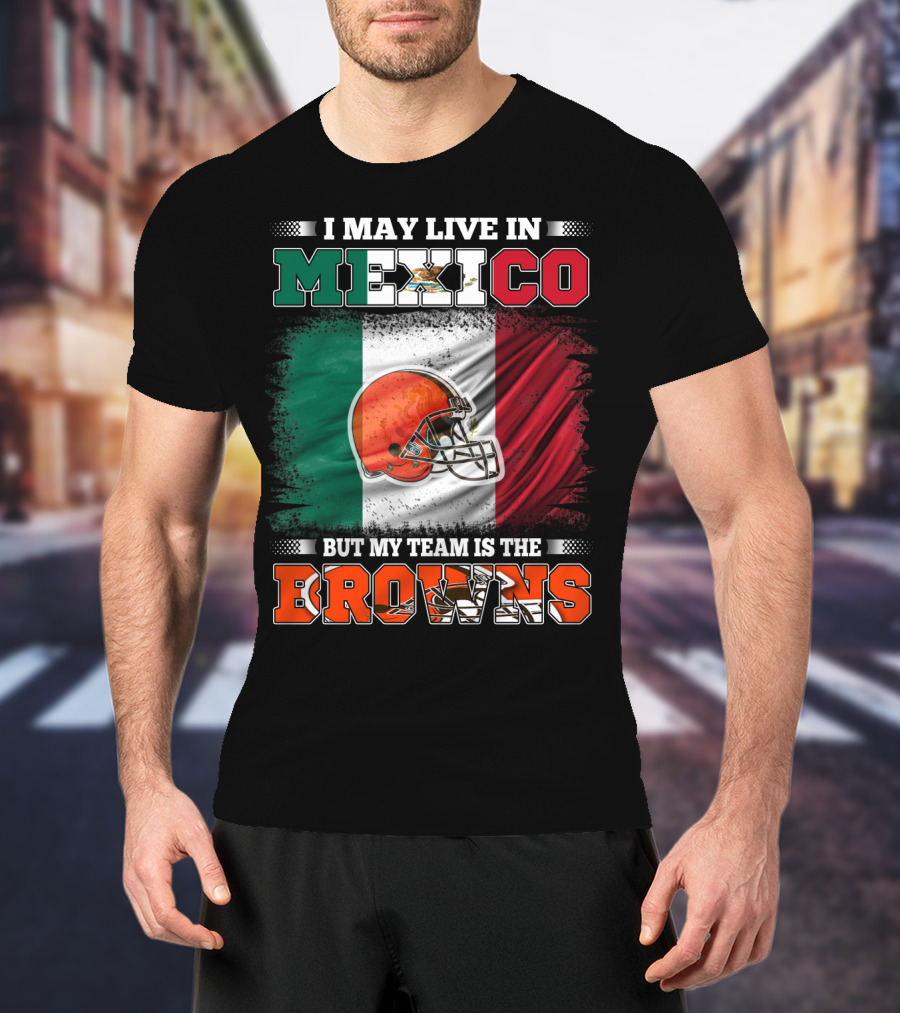 I May Live In Mexico But My Team Is The Browns Football Helmet Mexico Flag T-Shirt