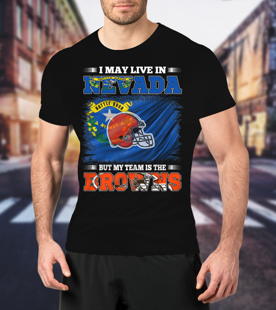 I May Live In Nevada But My Team Is The Browns Battle Born Football Pride T-Shirt