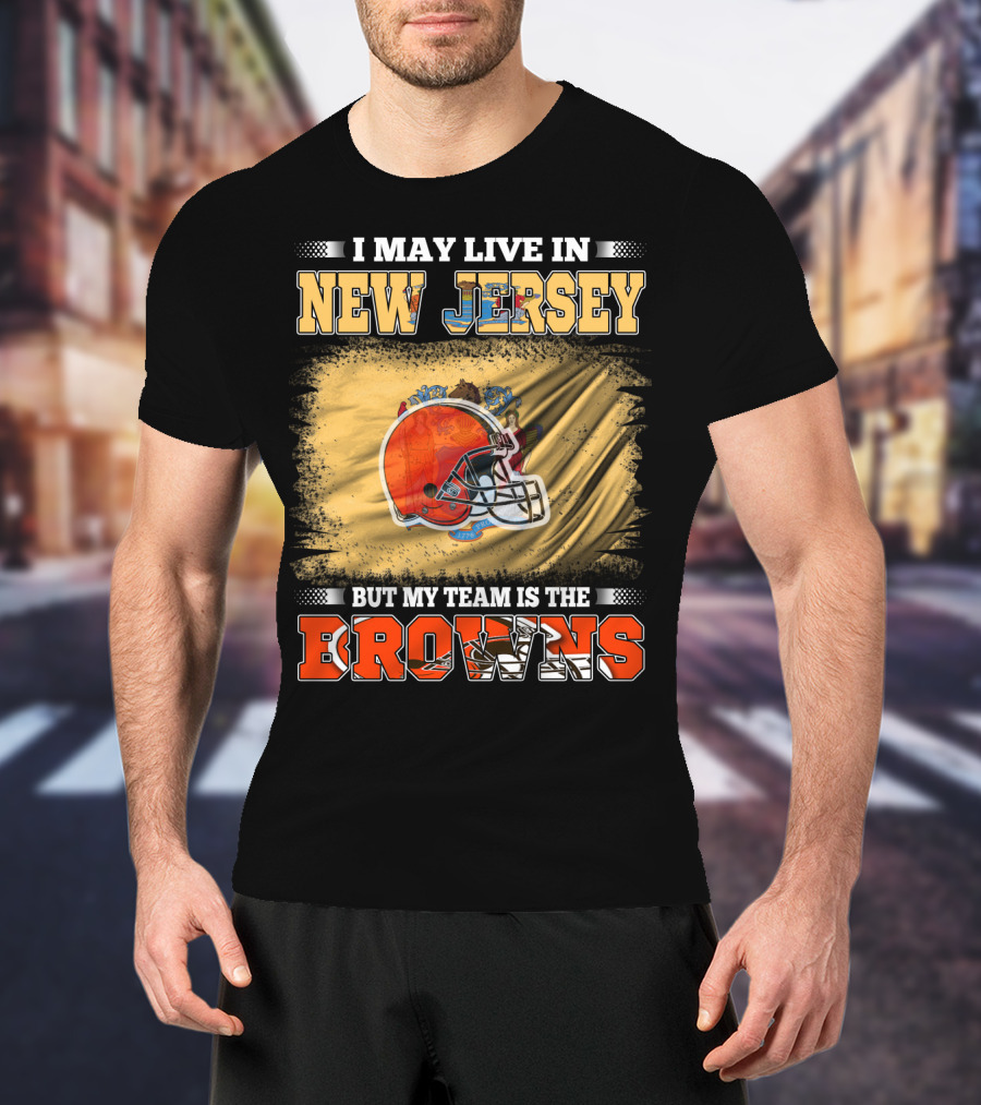 I May Live In New Jersey But My Team Is The Browns Football Loyalty Fan T-Shirt