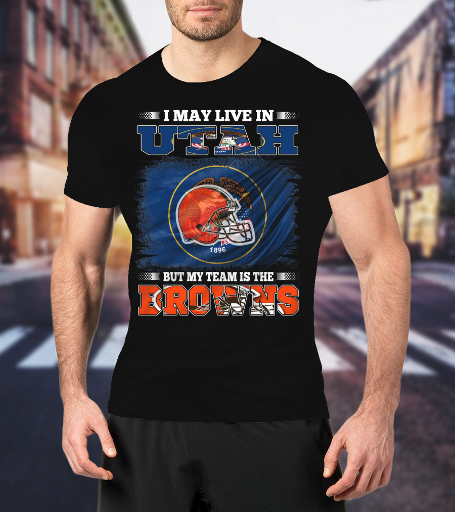 I May Live In Utah But My Team Is The Browns Football Helmet T-Shirt