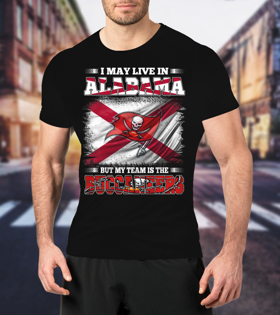 I May Live In Alabama But My Team Is The Buccaneers T-Shirt