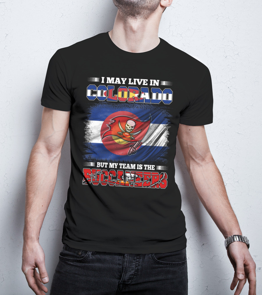 I May Live In Colorado But My Team Is The Buccaneers T-Shirt