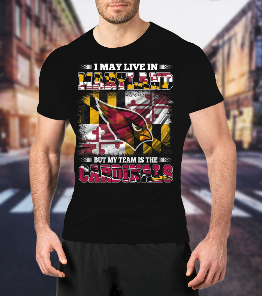 I May Live In Maryland But My Team Is The Cardinals T-Shirt