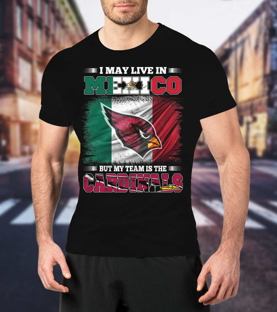 I May Live In Mexico But My Team Is The Cardinals Flag T-Shirt