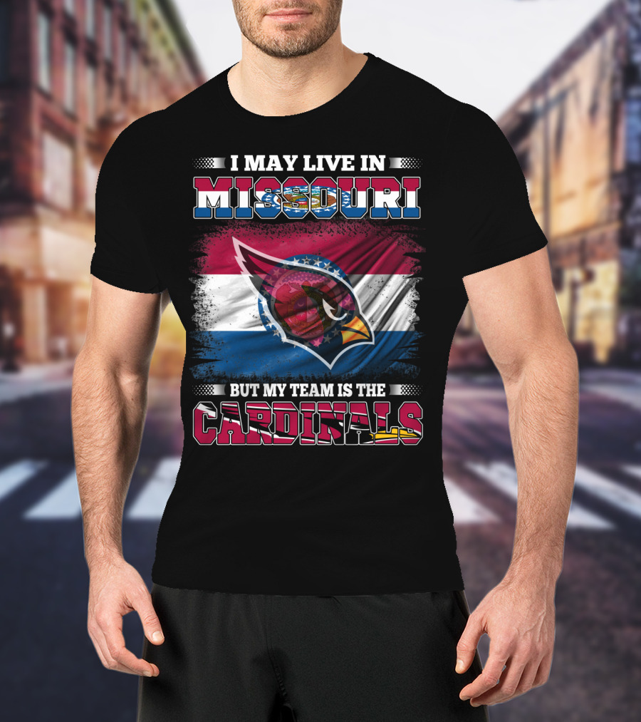 I May Live In Missouri But My Team Is The Cardinals T-Shirt