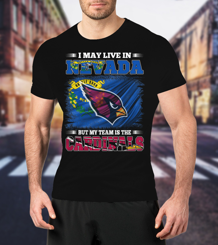 I May Live In Nevada Battle Born Flag But My Team Is The Cardinals T-Shirt