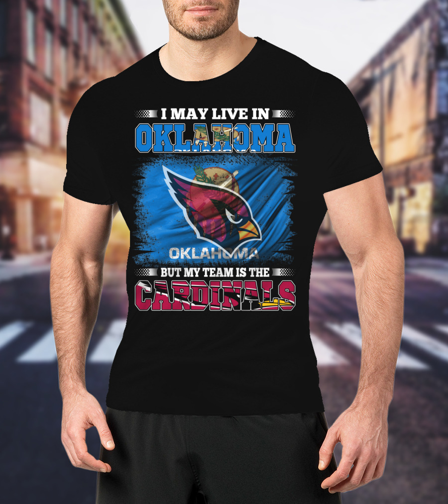 I May Live In Oklahoma But My Team Is The Cardinals T-Shirt