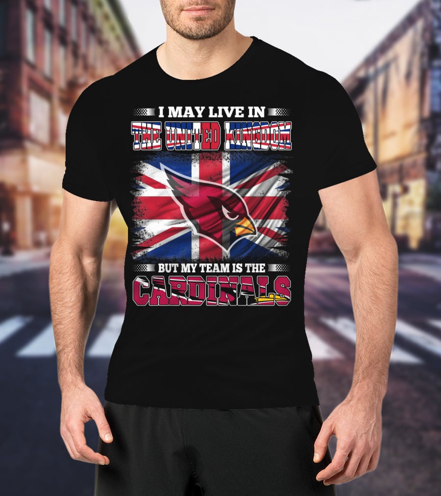 I May Live In The United Kingdom But My Team Is The Cardinals T-Shirt