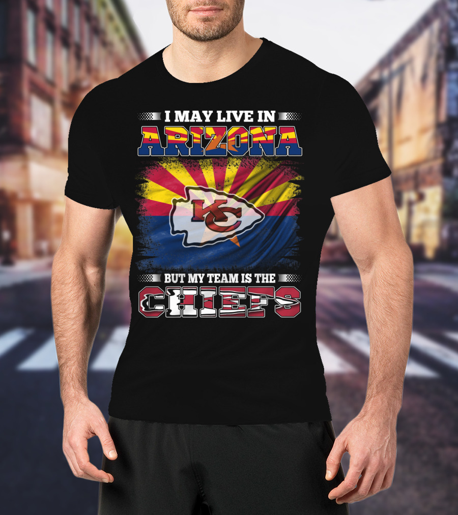 I May Live In Arizona But My Team Is The Chiefs T-Shirt