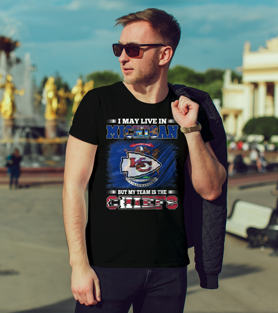 I May Live In Michigan But My Team Is The Kansas City Chiefs Loyalty T-Shirt
