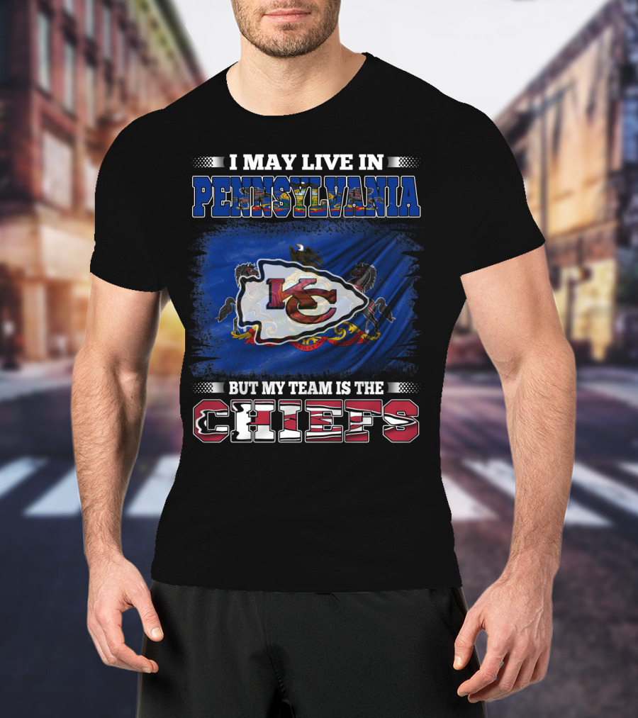I May Live In Pennsylvania But My Team Is The Kansas City Chiefs T-Shirt