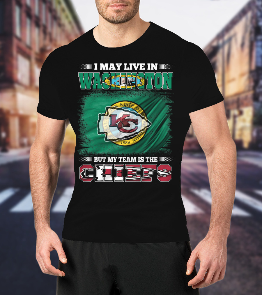 I May Live In Washington But My Team Is The Chiefs Kansas City NFL Football Fan T-Shirt