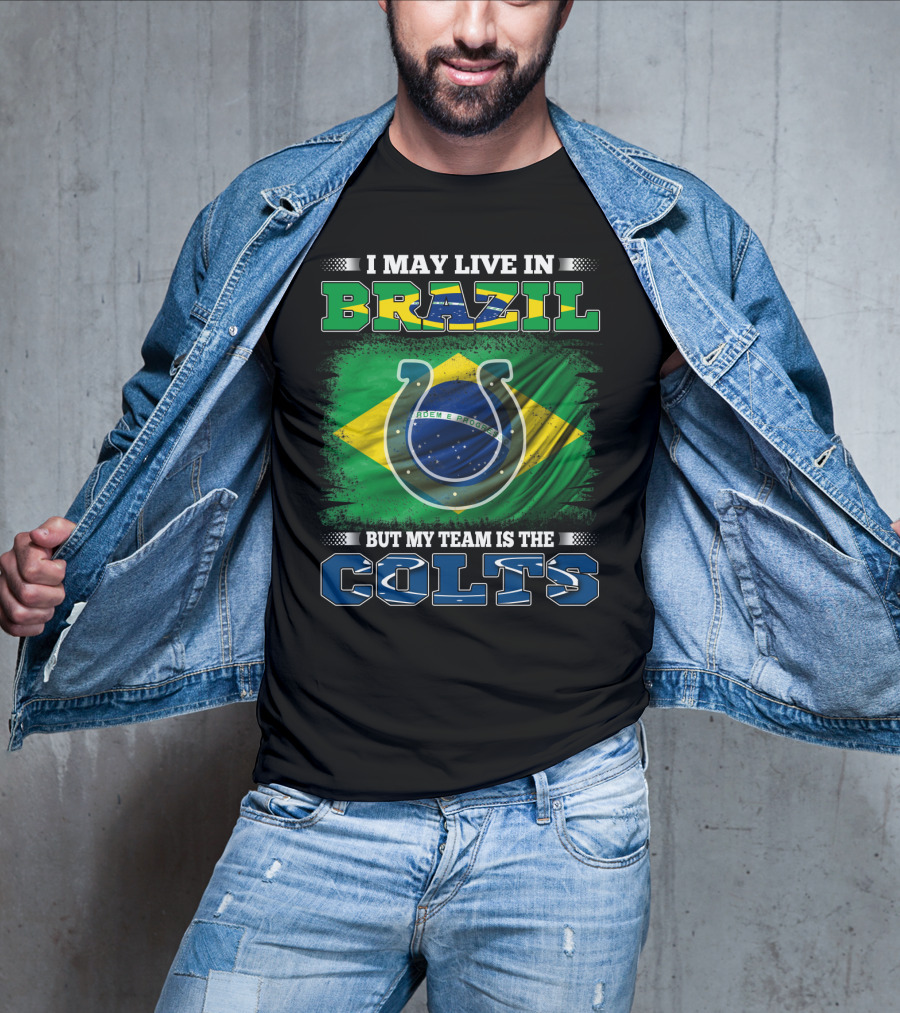 I May Live In Brazil But My Team Is The Colts Brazilian Flag Colts T-Shirt