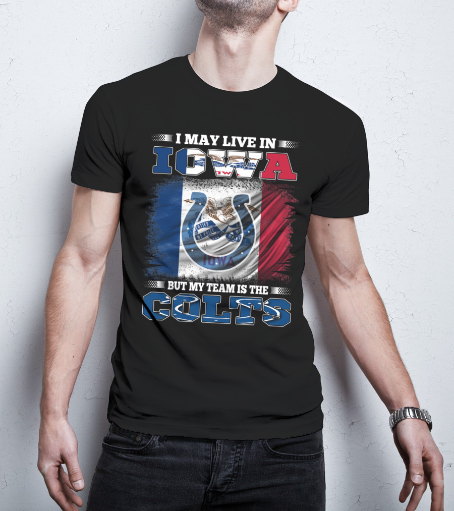 I May Live In Iowa But My Team Is The Colts T-Shirt