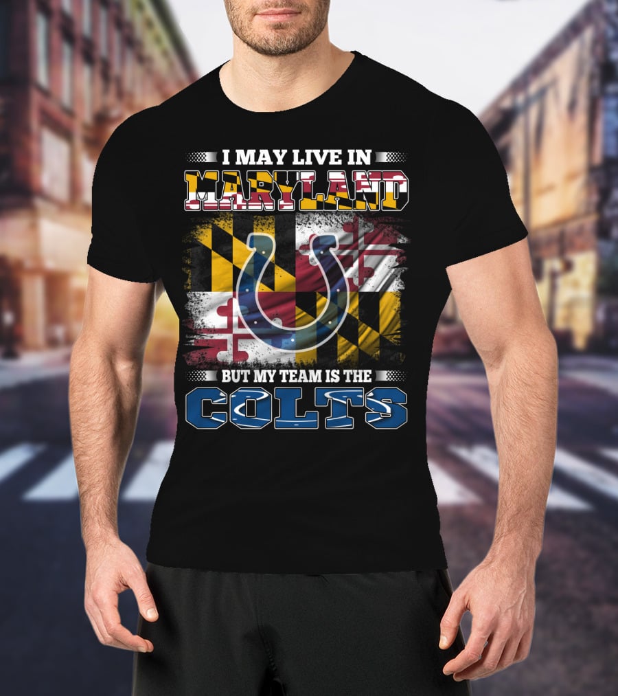 I May Live In Maryland But My Team Is The Colts T-Shirt