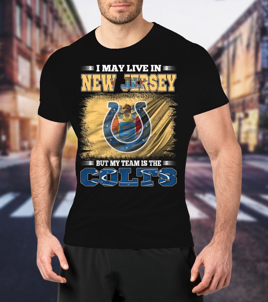 I May Live In New Jersey But My Team Is The Colts T-Shirt