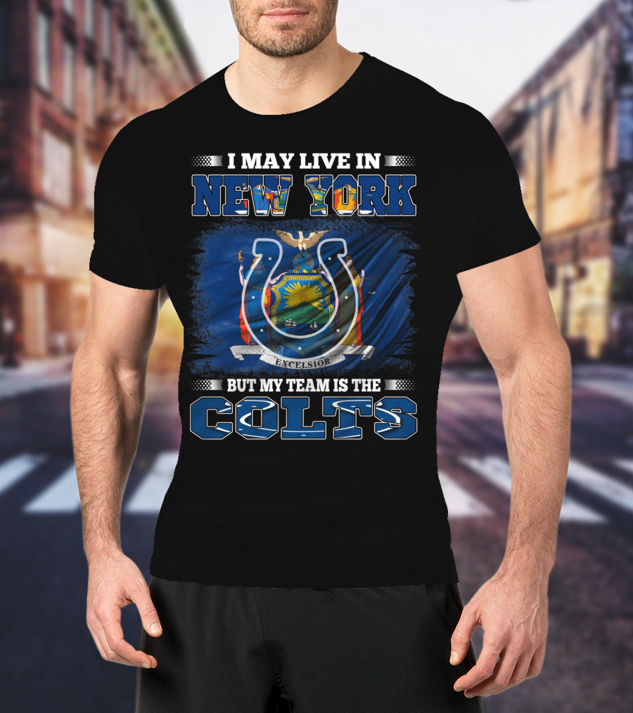 I May Live In New York But My Team Is The Colts T-Shirt