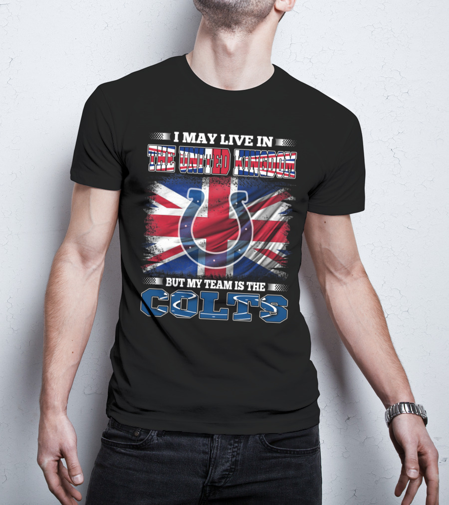 I May Live In The United Kingdom But My Team Is The Colts T-Shirt