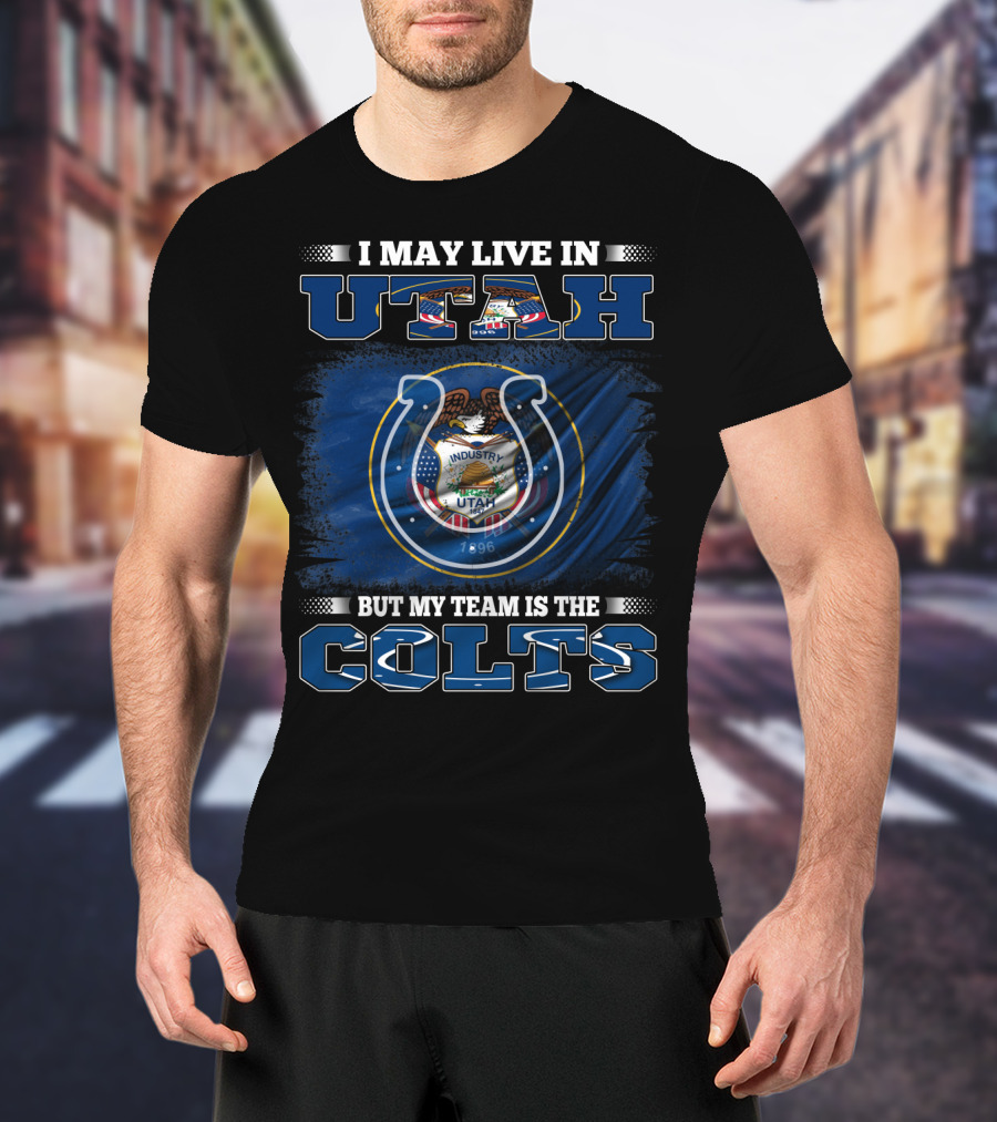 I May Live In Utah But My Team Is The Colts T-Shirt