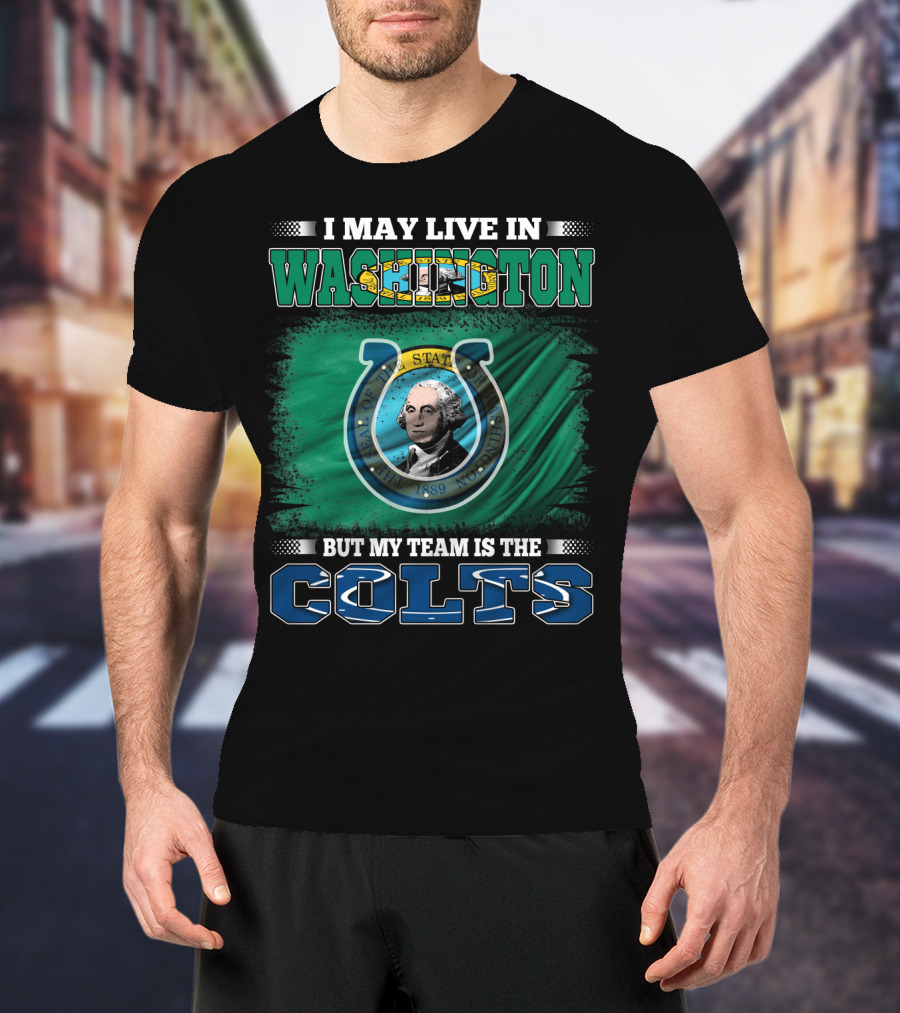 I May Live In Washington But My Team Is The Colts T-Shirt