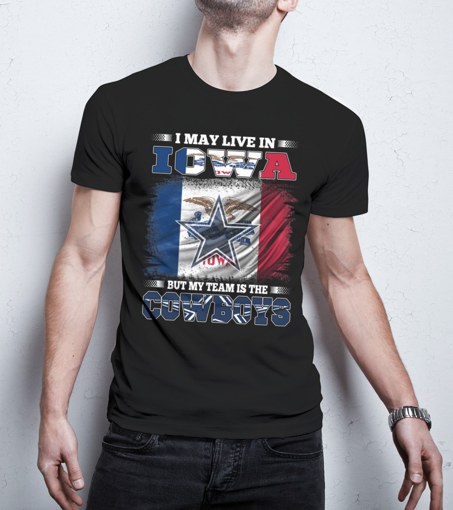 I May Live In Iowa But My Team Is The Cowboys – Iowa State Flag And Star T-Shirt