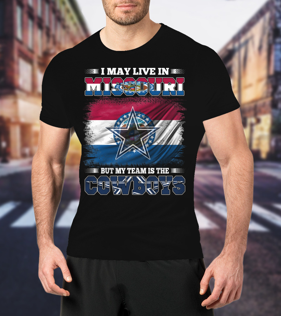 I May Live In Missouri But My Team Is The Cowboys With Missouri Flag And Star T-Shirt