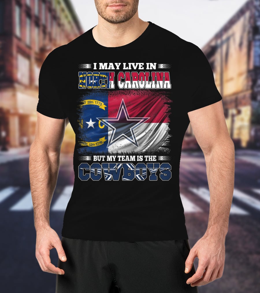 I May Live In North Carolina Flag With Cowboys Team Star T-Shirt