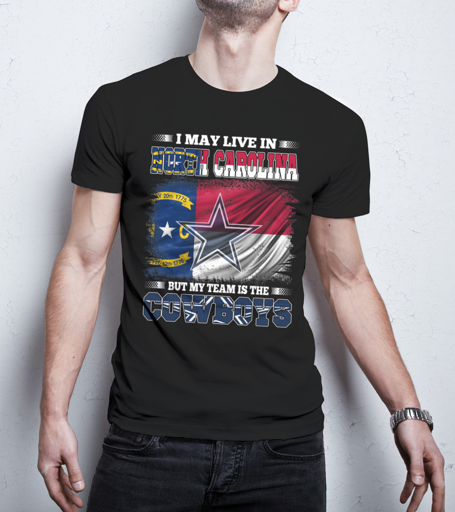 I May Live In North Carolina Flag With Cowboys Team Star T-Shirt