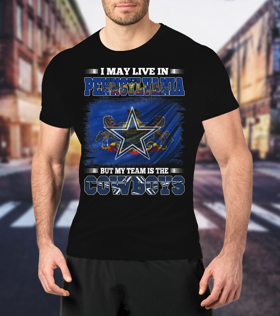 I May Live In Pennsylvania But My Team Is The Cowboys Star Flag T-Shirt