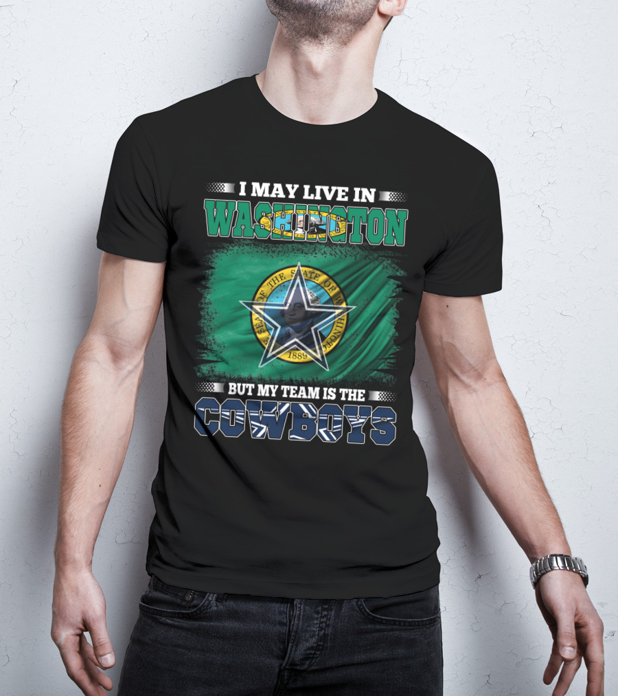 I May Live In Washington But My Team Is The Cowboys State Flag T-Shirt