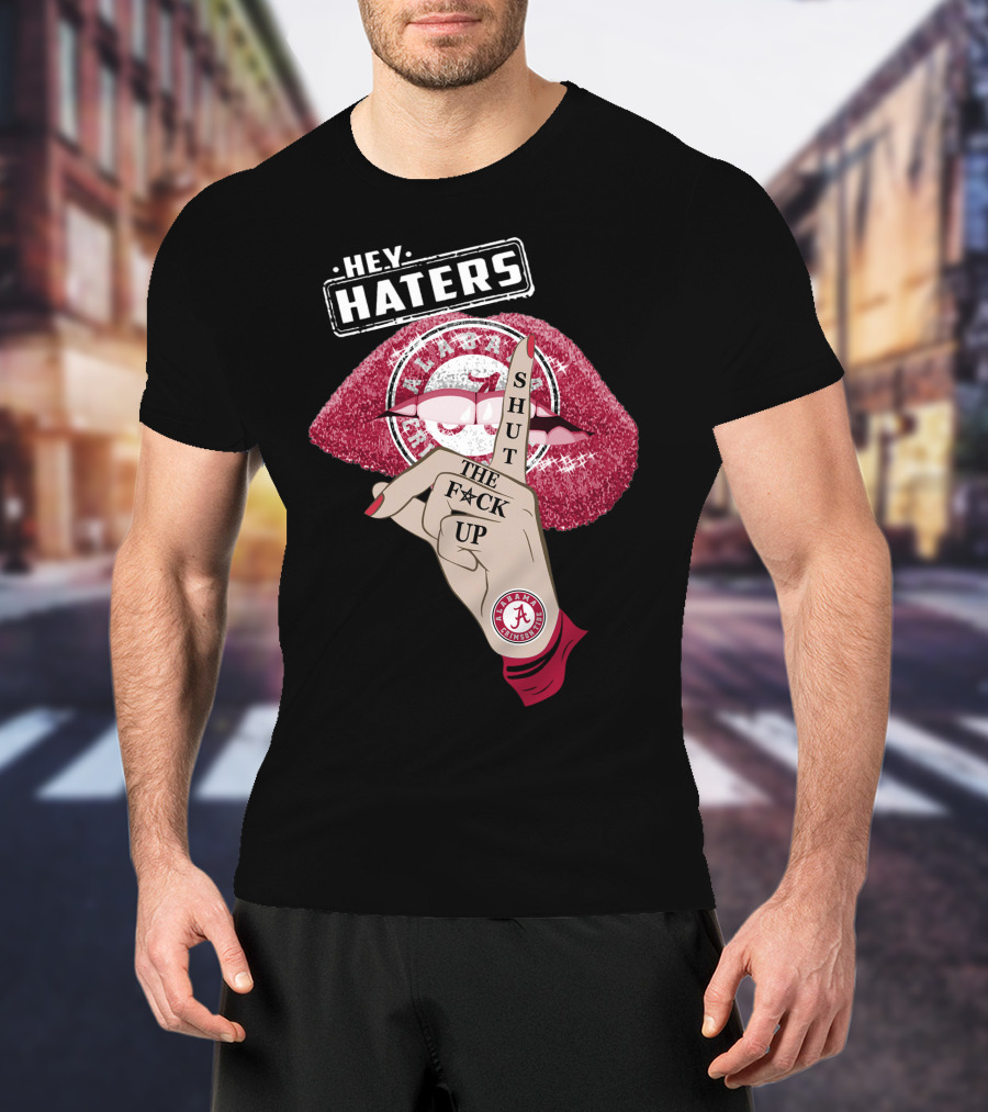 Hey Haters Alabama Crimson Tide Shut The F**K Up Lips T-Shirt