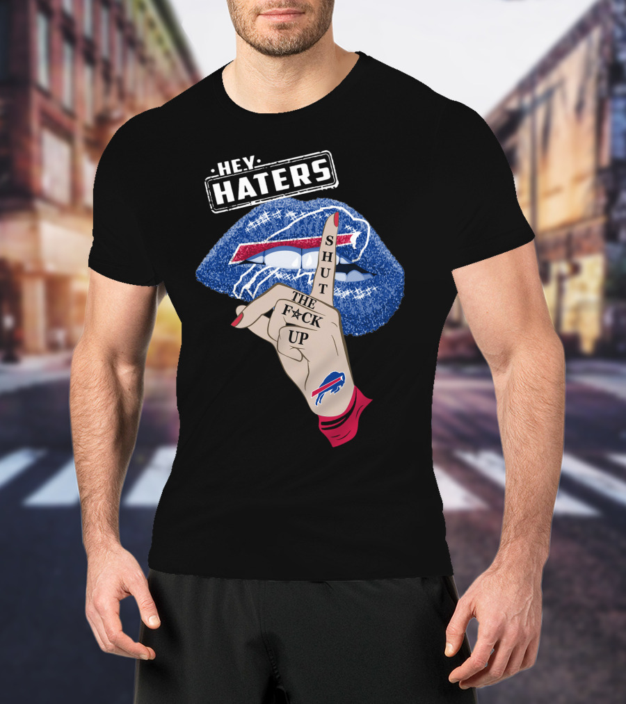 Hey Haters Buffalo Bills Shut The F Up Lip Gesture T-Shirt