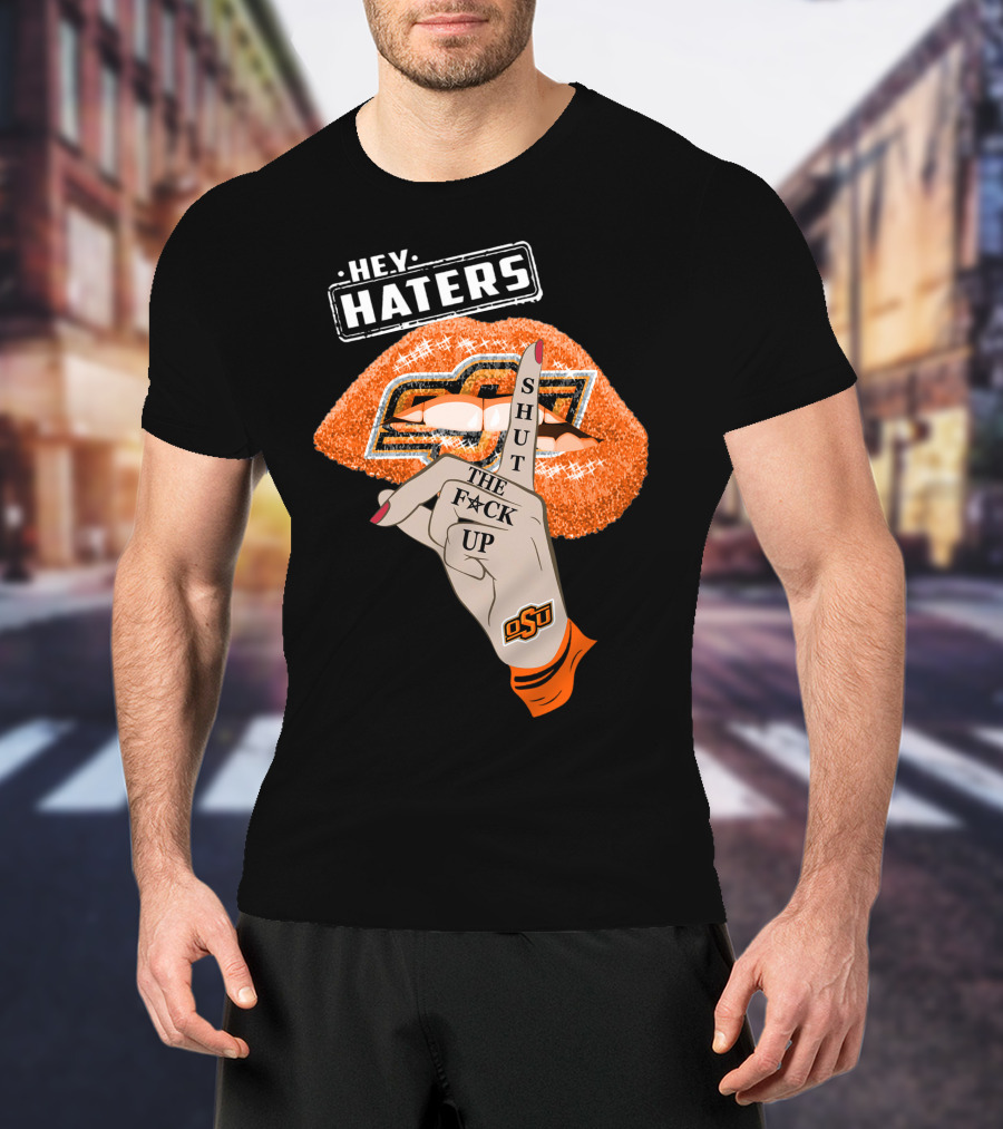Oklahoma State Cowboys Hey Haters Shut The F**K Up Osu Lip T-Shirt