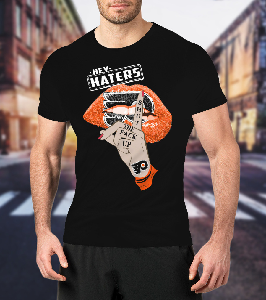 Hey Haters Philadelphia Flyers Shut The F**K Up T-Shirt
