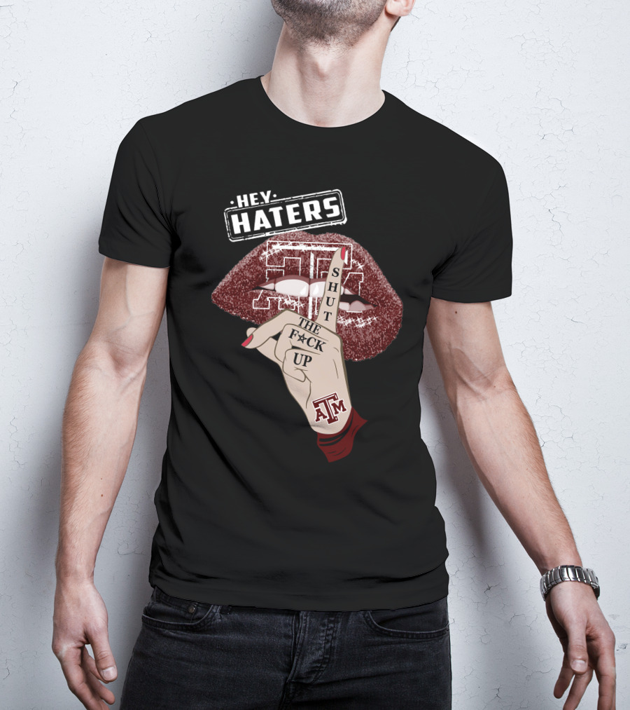 Hey Haters Texas A&M Aggies Shut The F✶Ck Up T-Shirt