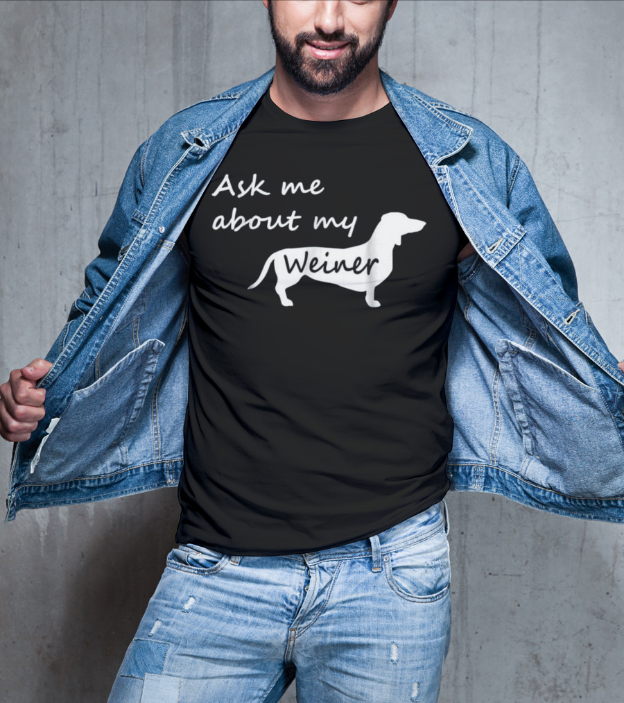 Ask Me About My Weiner Funny Dachshund Dog T-Shirt
