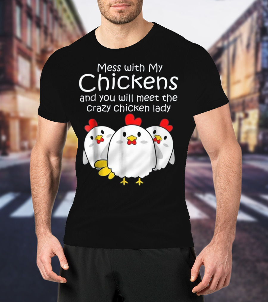 Mess With My Chickens Meet The Crazy Chicken Lady Backyard Womens Farmer T-Shirt