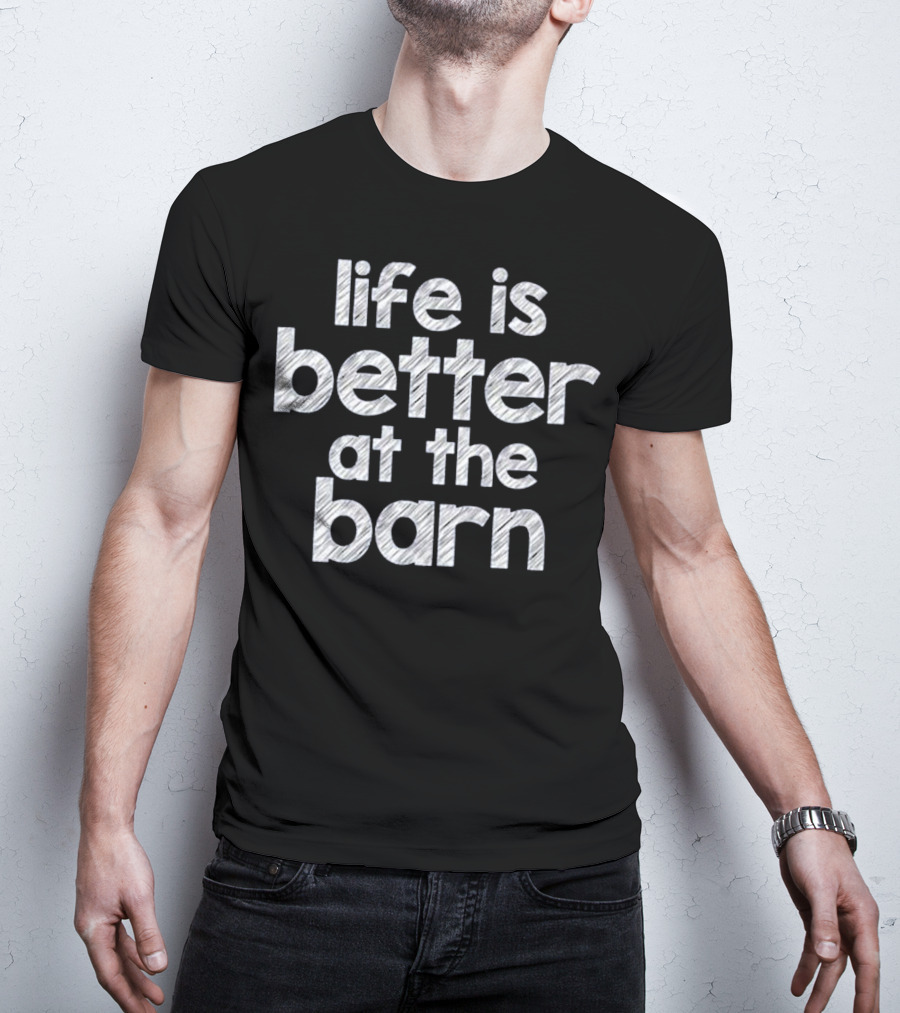 Life Is Better At The Barn Farm Girl Horse Barn Clothes T-Shirt