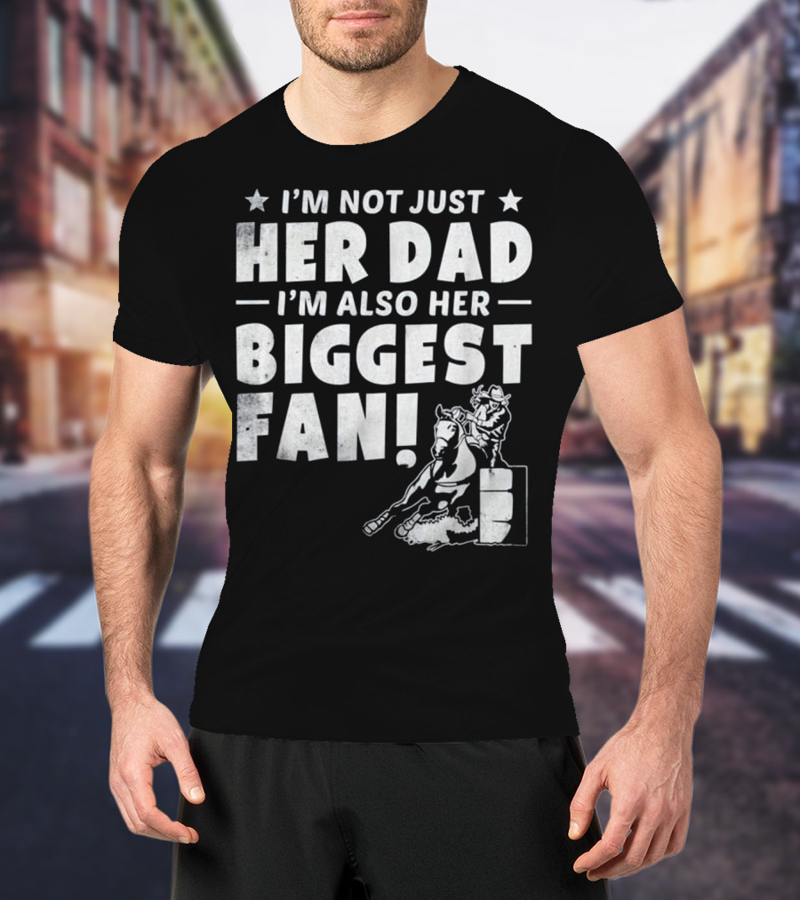 I'm Not Just Her Dad I'm Also Her Biggest Fan Barrel Racer Cowgirl Horse T-Shirt
