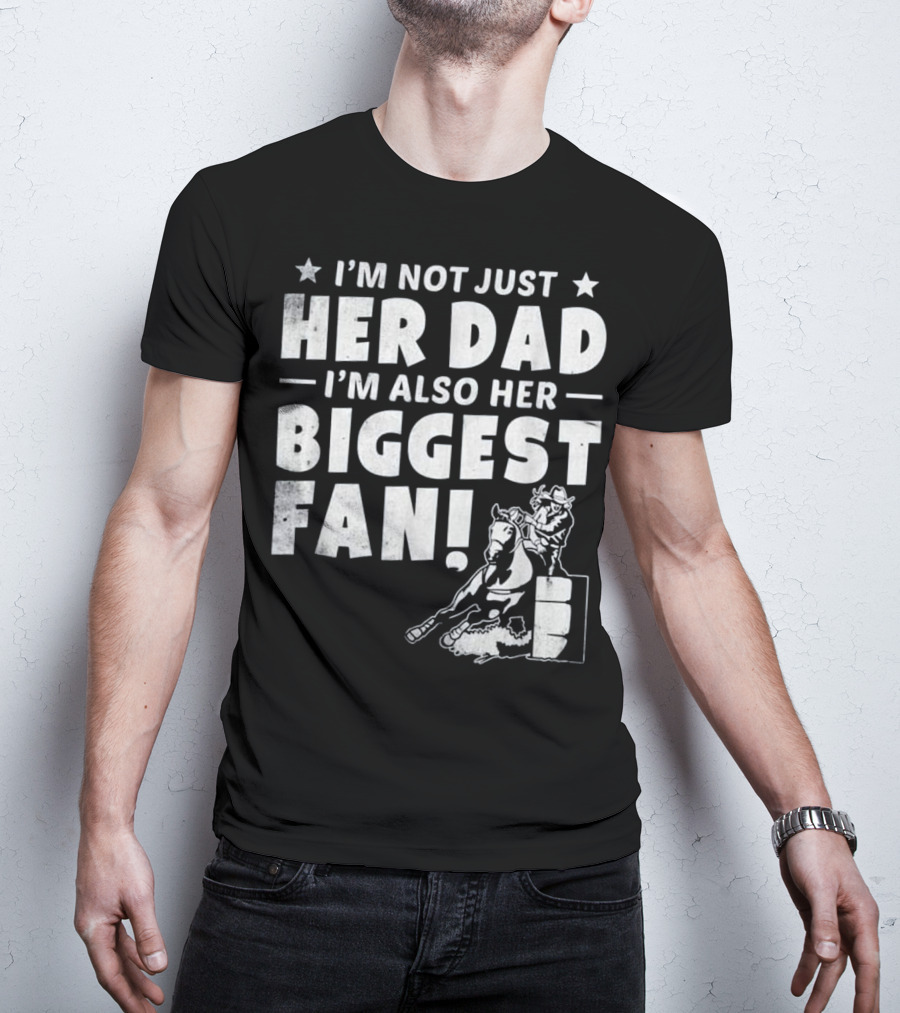 I'm Not Just Her Dad I'm Also Her Biggest Fan Barrel Racer Cowgirl Horse T-Shirt