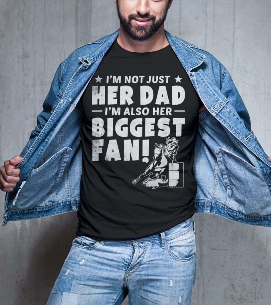 I'm Not Just Her Dad I'm Also Her Biggest Fan Barrel Racer Cowgirl Horse T-Shirt