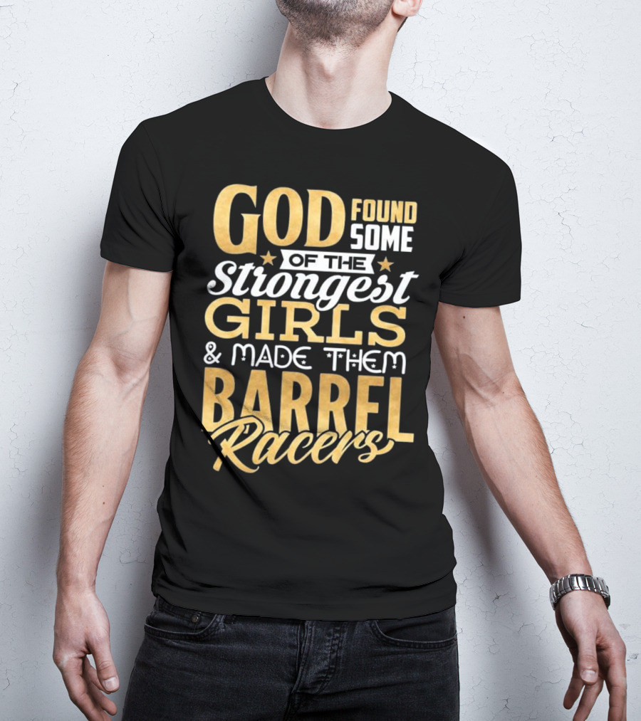 God Found Some Of The Strongest Girls And Made Them Barrel Racers T-Shirt